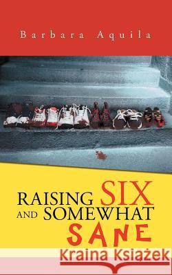 Raising Six and Somewhat Sane Barbara Aquila 9781468558180 Authorhouse - książka