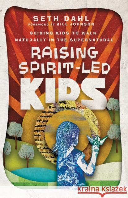 Raising Spirit-Led Kids: Guiding Kids to Walk Naturally in the Supernatural Seth Dahl Bill Johnson 9780800799984 Chosen Books - książka