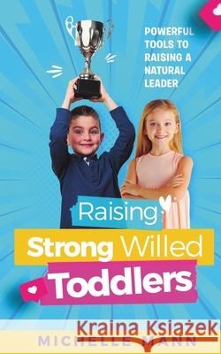Raising Strong- Willed Toddlers: Powerful Tools for Raising a Natural Born Leader Michelle Mann 9781969563508 Publishdrive - książka