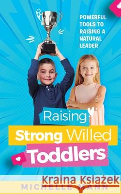 Raising Strong-Willed Toddlers: Powerful Tools for Raising a Natural Born Leader Michelle Mann 9781087977812 Michelle Mann - książka