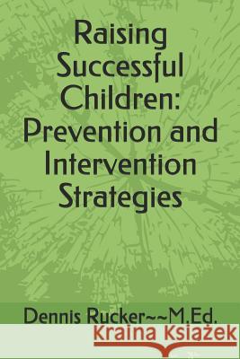 Raising Successful Children: Prevention and Intervention Strategies Dennis Rucker 9781720127307 Independently Published - książka