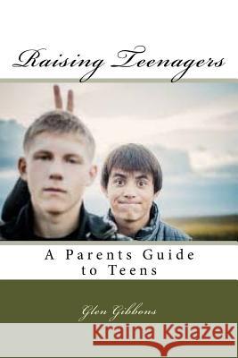 Raising Teenagers: A Parents Guide to Teens Glen Gibbons 9781534876927 Createspace Independent Publishing Platform - książka