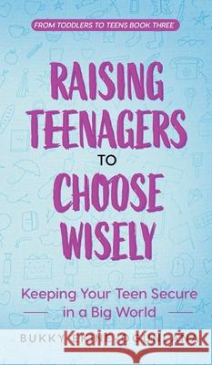 Raising Teenagers to Choose Wisely: Keeping your Teen Secure in a Big World Bukky Ekine-Ogunlana 9781914055607 T.C.E.C Publishers - książka