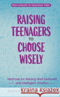Raising Teenagers to Choose Wisely: Methods for Raising Well-behaved and Intelligent Children Bukky Ekine-Ogunlana 9781914055591 T.C.E.C Publishers - książka