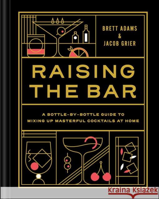 Raising the Bar: A Bottle-by-Bottle Guide to Mixing Up Masterful Cocktails at Home Jacob Grier 9781797210322 Chronicle Books - książka
