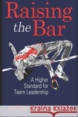 Raising the Bar: A Higher Standard for Team Leadership Ron Bernard 9781521259283 Independently Published - książka