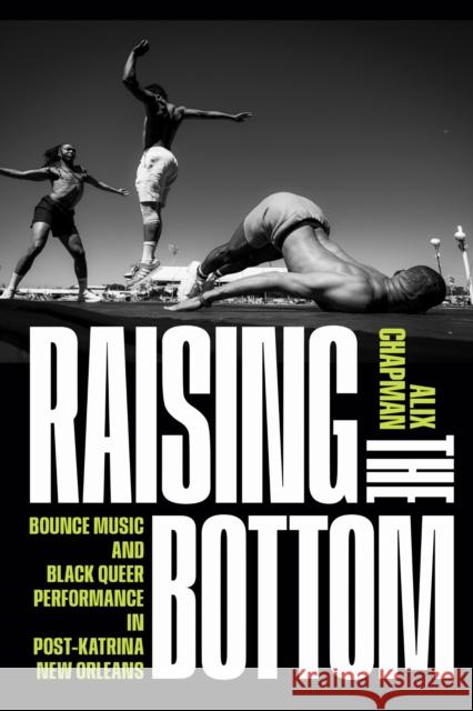 Raising the Bottom: Bounce Music and Black Queer Performance in Post-Katrina New Orleans Alix Chapman 9781478033707 Duke University Press - książka