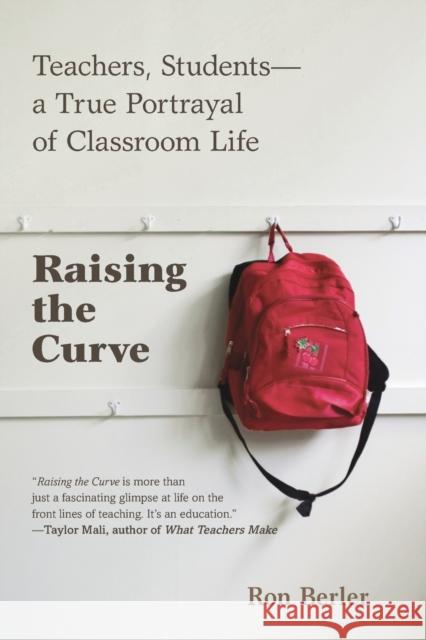 Raising the Curve: Teachers, Students-a True Portrayal of Classroom Life Berler, Ron 9780425253649 Berkley Publishing Group - książka