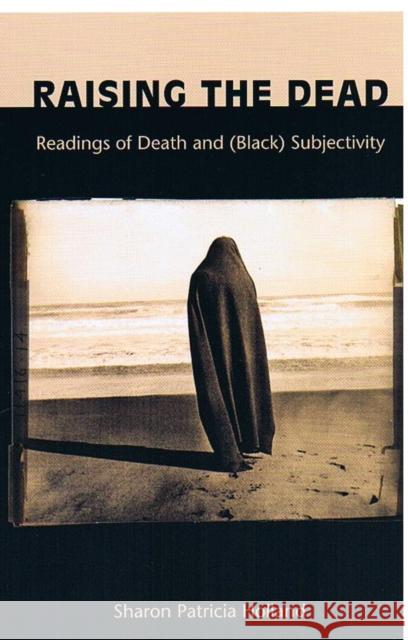 Raising the Dead: Readings of Death and (Black) Subjectivity Sharon Patricia Holland 9780822324751 Duke University Press - książka