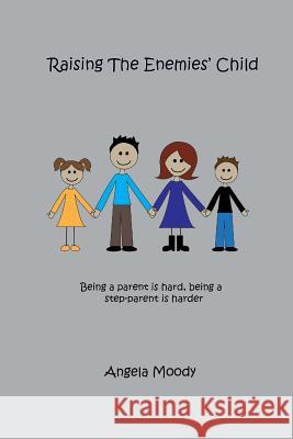 Raising the Enemies' Child: Being a parent is hard. Being a step-parent is harder. Angela Moody 9781537441955 Createspace Independent Publishing Platform - książka
