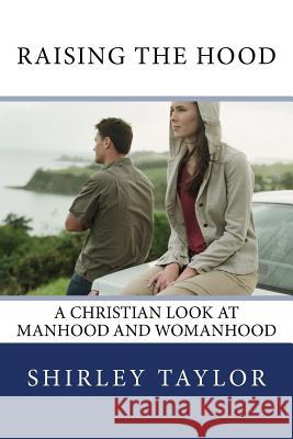 Raising the Hood: A Christian look at manhood and womanhood Taylor, Shirley 9781537688626 Createspace Independent Publishing Platform - książka