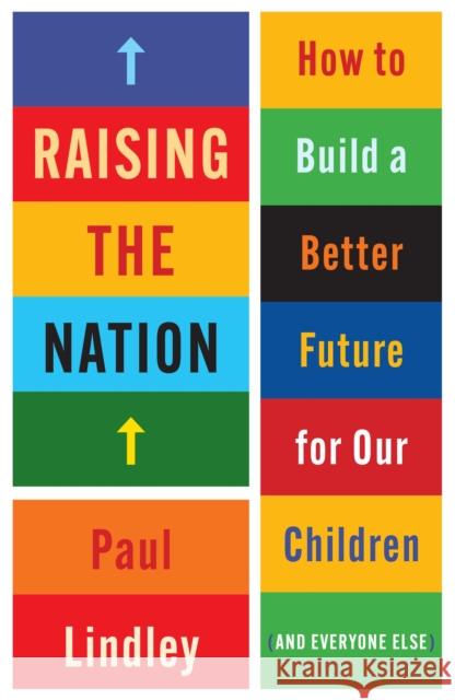 Raising the Nation: How to Build a Better Future for Our Children (and Everyone Else) Paul Lindley 9781447366478 Policy Press - książka