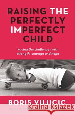 Raising the Perfectly Imperfect Child : Facing the Challenges with Strength, Courage and Hope Vujicic, Boris 9781760293338  - książka