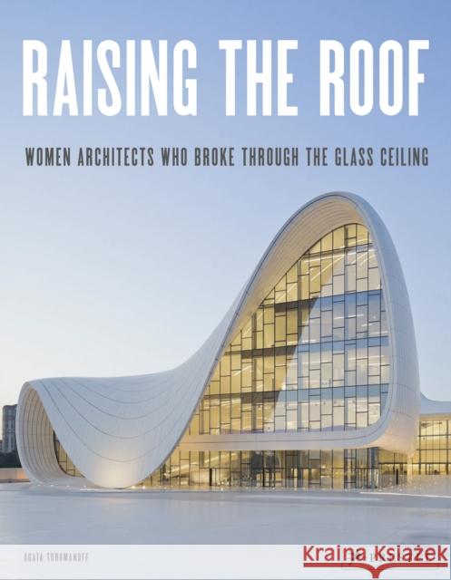 Raising the Roof: Women Architects Who Broke Through the Glass Ceiling Toromanoff, Agata 9783791386638 Prestel Publishing - książka