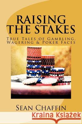 Raising the Stakes: True Tales of Gambling, Wagering and Poker Faces MR Sean Chaffin 9781477613795 Createspace - książka