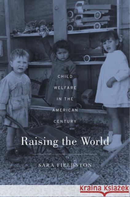 Raising the World: Child Welfare in the American Century Fieldston, Sara 9780674368095 John Wiley & Sons - książka