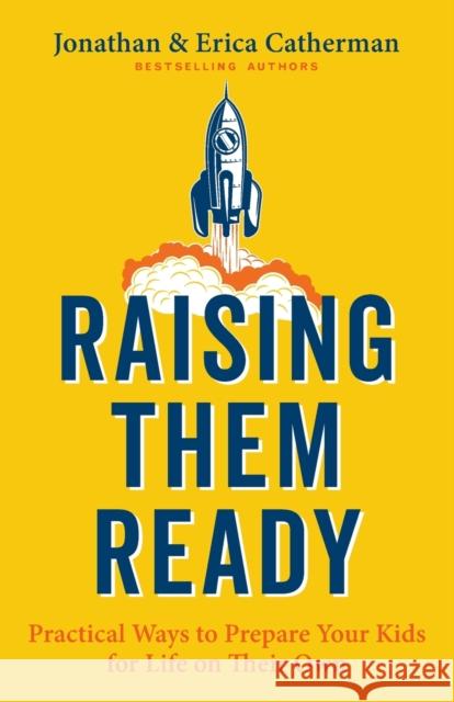 Raising Them Ready: Practical Ways to Prepare Your Kids for Life on Their Own Jonathan Catherman Erica Catherman 9780800736583 Fleming H. Revell Company - książka