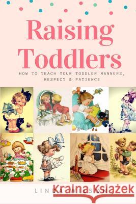 Raising Toddlers: How to Teach Your Toddler Manners, Respect & Patience Linda Wilson 9781726187046 Createspace Independent Publishing Platform - książka