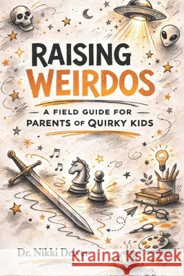 Raising Weirdos: A Field Guide for Parents of Quirky Kids Driver, Nikki 9798248563906 Independently Published - książka