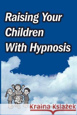 Raising Your Children with Hypnosis Donald J. Mottin 9781885846105 National Guild of Hypnotists, Inc. - książka