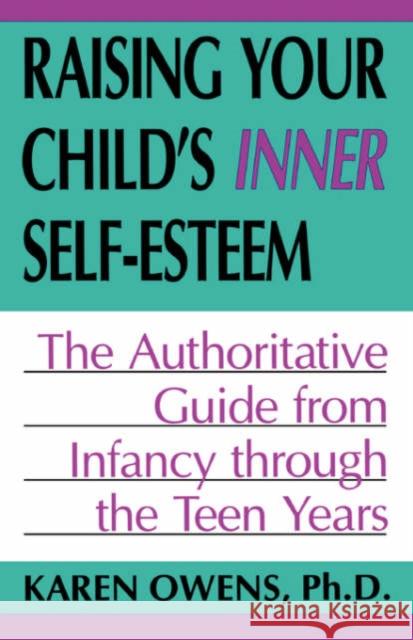 Raising Your Child's Inner Self-Esteem: The Authoritative Guide from Infancy Through the Teen Years Owens, Karen 9780738208886 Da Capo Press - książka