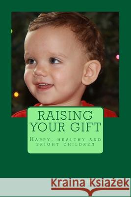 Raising your gift: Guidelines on how to raise happy, healthy and bright children Emilie Va 9781973829584 Createspace Independent Publishing Platform - książka