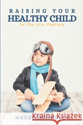 Raising Your Healthy Child: In The 21st Century Hazel Benedict 9780645218817 Thorpe Bowker - książka