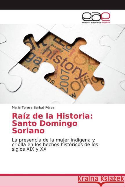 Raíz de la Historia: Santo Domingo Soriano : La presencia de la mujer indígena y criolla en los hechos históricos de los siglos XIX y XX Barbat Pérez, María Teresa 9786200058058 Editorial Académica Española - książka