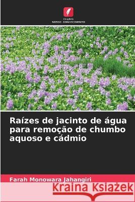 Raizes de jacinto de agua para remocao de chumbo aquoso e cadmio Farah Monowara Jahangiri   9786205643372 Edicoes Nosso Conhecimento - książka