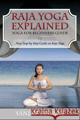 Raja Yoga Explained: Yoga for Beginners Guide Sanjay Tewani 9781631871665 Speedy Publishing LLC - książka