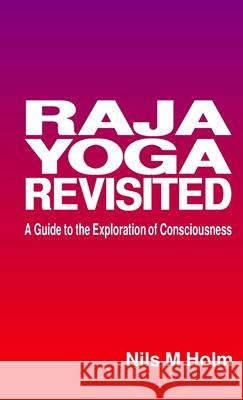 Raja Yoga Revisited: A Guide to the Exploration of Consciousness Holm, Nils 9781716896453 Lulu.com - książka