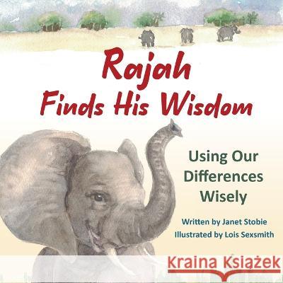 Rajah Finds His Wisdom: Using Our Differences Wisely Janet Stobie 9781775293828 Child's Play Productions - książka