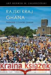 Rajski kraj Ghana. Paradise Country Ghana Henryk Jagodziński 9788377206720 Petrus - książka