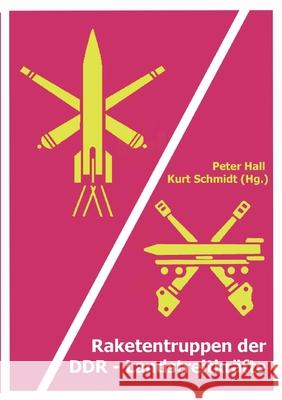 Raketentruppen der DDR-Landstreitkr?fte: Aufgaben, Ausbildung und Absichten einer Teilstreitkraft der NVA Peter Hall Kurt Schmidt 9783695135844 Bod - Books on Demand - książka