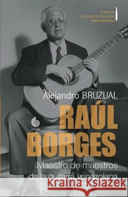 Raúl Borges. Maestro de maestros de la guitarra venezolana: Ensayo biográfico Alejandro Bruzual 9789807123600 La Castalia - książka