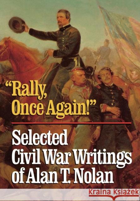 'Rally, Once Again!': Selected Civil War Writings Nolan, Alan T. 9780945612711 Madison House Publishers, Inc. - książka