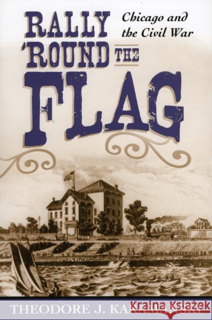 Rally 'Round the Flag: Chicago and the Civil War Karamanski, Theodore J. 9780742551374 Rowman & Littlefield Publishers - książka