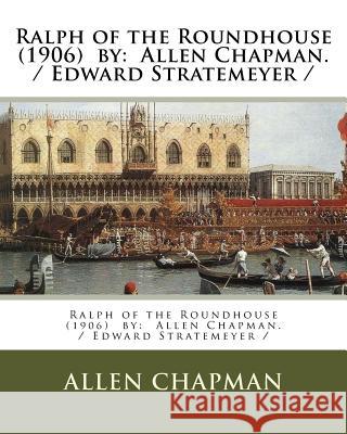 Ralph of the Roundhouse (1906) by: Allen Chapman. / Edward Stratemeyer / Chapman, Allen 9781981660636 Createspace Independent Publishing Platform - książka
