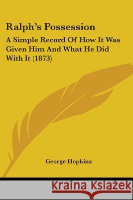 Ralph's Possession: A Simple Record Of How It Was Given Him And What He Did With It (1873) George Hopkins 9780548904473  - książka