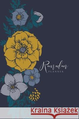 Ramadan Planner: Floral: Focus on spiritual, physical and mental health Reyhana Ismail 9781034492856 Blurb - książka