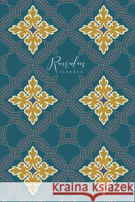 Ramadan Planner: Teal Tiles: Focus on spiritual, physical and mental health Reyhana Ismail 9781034493358 Blurb - książka