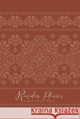 Ramadan Planner with Integrated Qur'an Journal: Rust: Focus on spiritual, physical and mental health Ismail, Reyhana 9781034493938 Blurb - książka