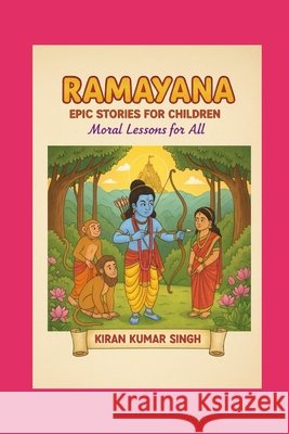Ramayana Epic Stories for Children: Moral Lessons for All Singh, Kiran Kumar 9798189849886 Independently Published - książka