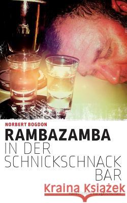 Rambazamba in der Schnickschnackbar: Hanebüchene Kurzgeschichten Bogdon, Norbert 9783738639001 Books on Demand - książka