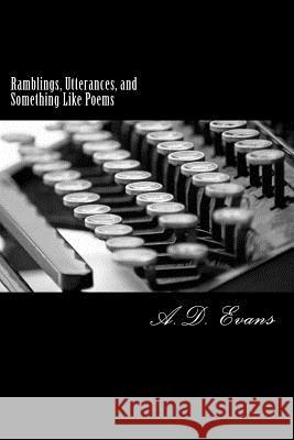 Ramblings, Utterances, and Something Like Poems A. D. Evans 9781499735406 Createspace - książka