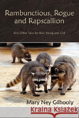 Rambunctious, Rogue and Rapscallion: And Other Tales for Kids Young and Old Gilhooly, Mary Ney 9781434359384 Authorhouse - książka