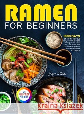 Ramen For Beginners: 1000 Days of Healthy Delicious Easy Ramen Recipes to Enjoy and Make Both Traditional and Vibrant New Ramen in the Comf Saya Tsuda 9781805380993 Tom Tiddleson - książka