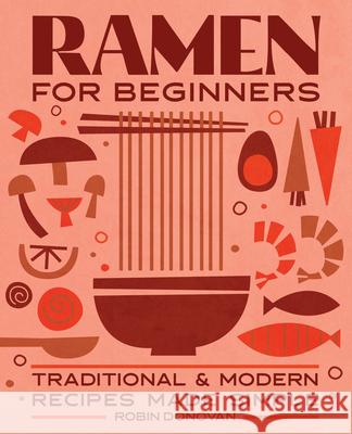 Ramen for Beginners: Traditional and Modern Recipes Made Simple Robin Donovan 9781646112814 Rockridge Press - książka