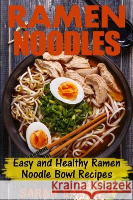 Ramen Noodles: Easy and Healthy Ramen Noodle Bowl Recipes Sarah Spencer 9781544182551 Createspace Independent Publishing Platform - książka