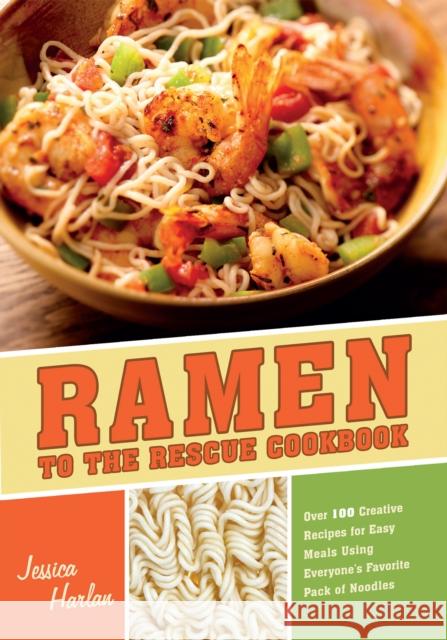 Ramen to the Rescue Cookbook: Over 100 Creative Recipes for Easy Meals Using Everyone's Favorite Pack of Noodles Harlan, Jessica 9781569759905 Ulysses Press - książka